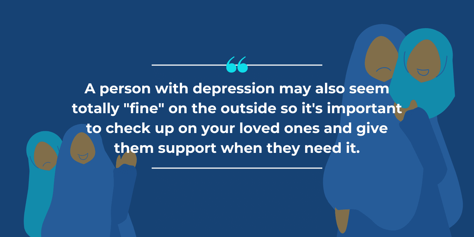 "A person with depression may also seem totally "fine" on the outside so it's important to check up on your loved ones and give them support when they need it." written above digital illustration of a girl wearing hijab pretending that she's ok outside