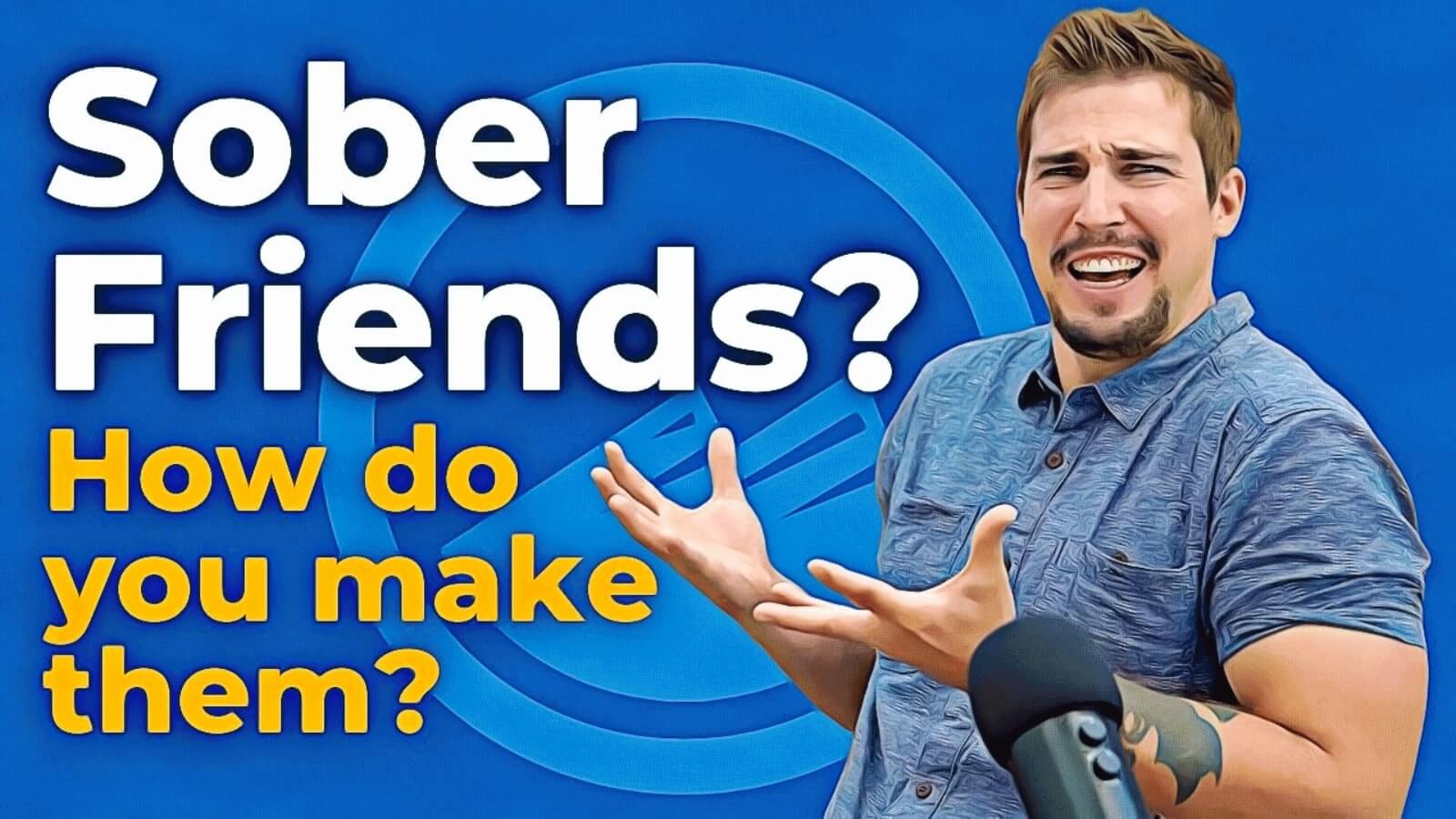 Sober friends? How do you make them? text written next to an image of a man