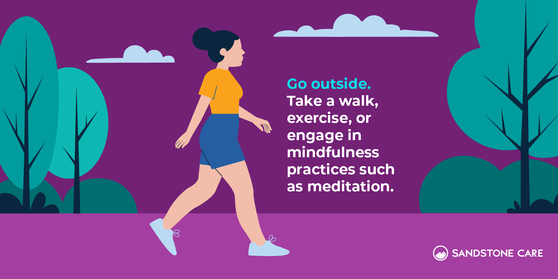 Go outside. Take a walk, exercise, or engage in mindfulness practices such as meditation