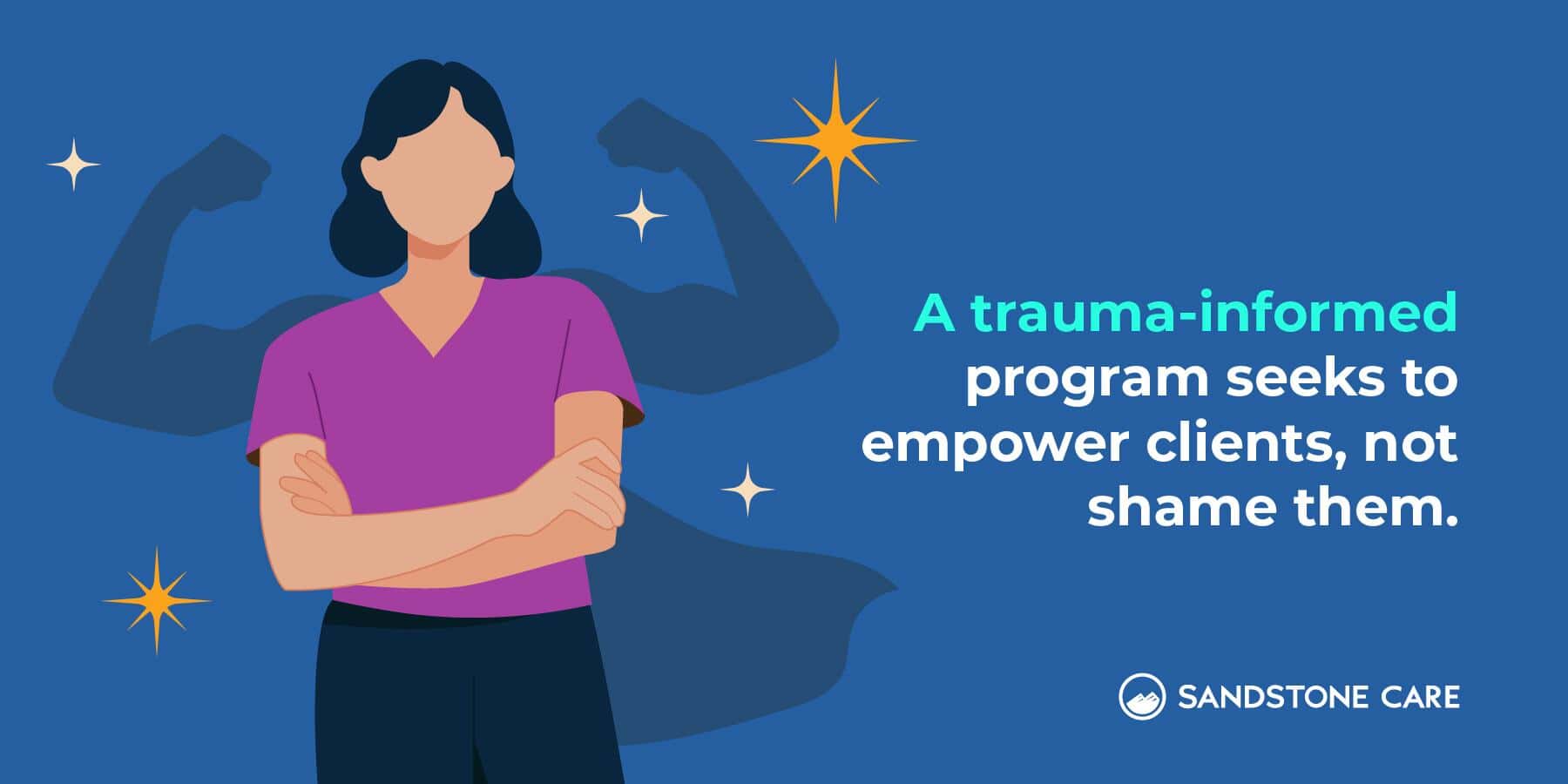 A trauma-informed program seeks to empower clients, not shame them